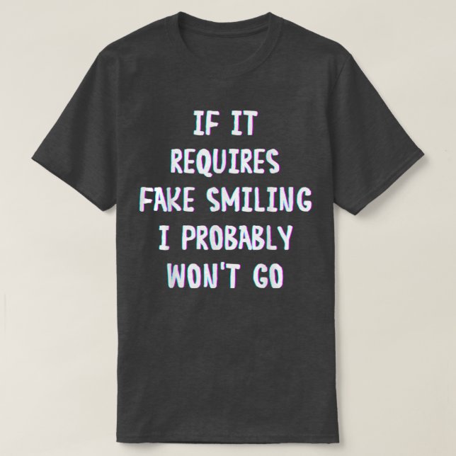 Camiseta Funny Saying If It Requires Fake Smiling I Probabl (Frente do Design)