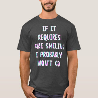 Camiseta Funny Saying If It Requires Fake Smiling I Probabl