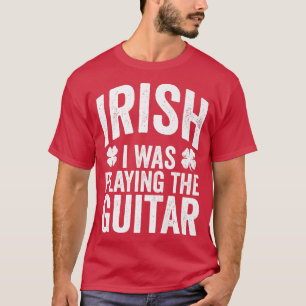 Camiseta Funny St Patricks Day Irish I Was Playing The Guit
