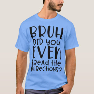 Camiseta Funny Teacher Saying Bruh Did You Even Read The Di