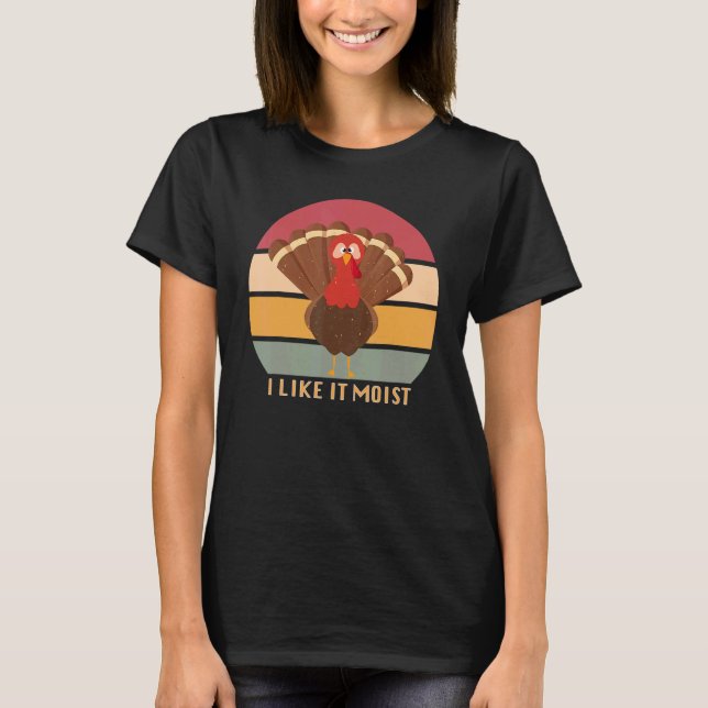 Camiseta Funny Thanksgiving Cool Turkey Like It Moist Vinta (Frente)