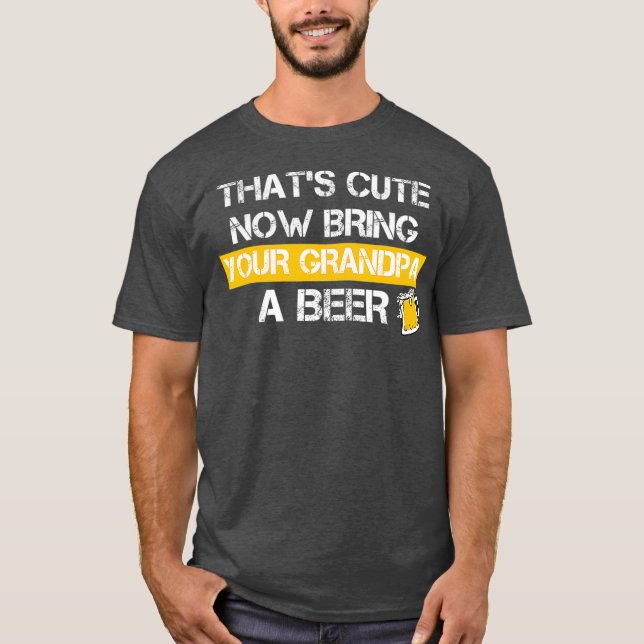 Camiseta Funny Thats Cute Now Bring Your Grandpa A Beer (Frente)