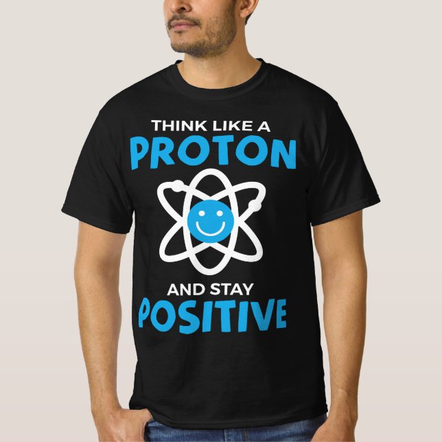 Camiseta Funny Think Like A Proton And Stay Positive Scienc (Frente)
