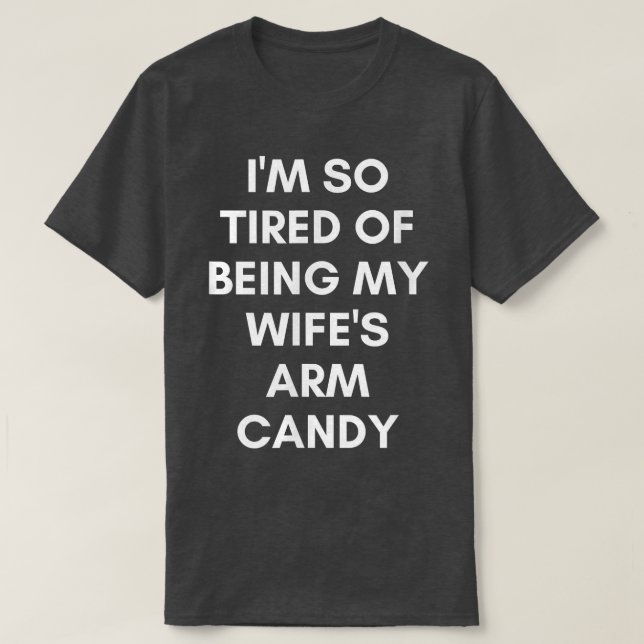 Camiseta Funny Tired of Being Wifes Arm Candy Humorous Husb (Frente do Design)