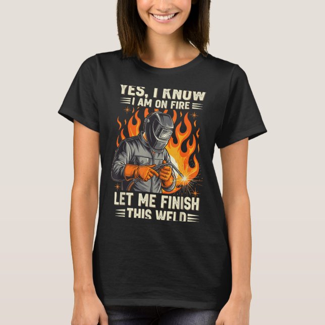 Camiseta Funny Welder Welding Yes I Know I Am On Fire  (Frente)
