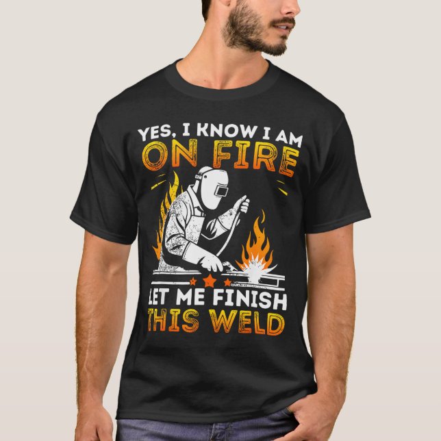 Camiseta Funny Welding Yes I Know I’m On Fire Metal Worker  (Frente)