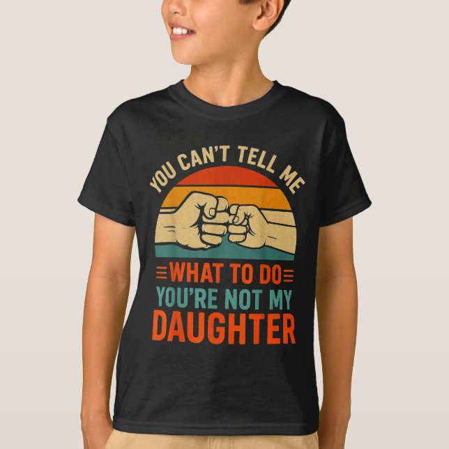 Camiseta Funny You Can't Tell Me Retro Daughter Quote  (Frente)