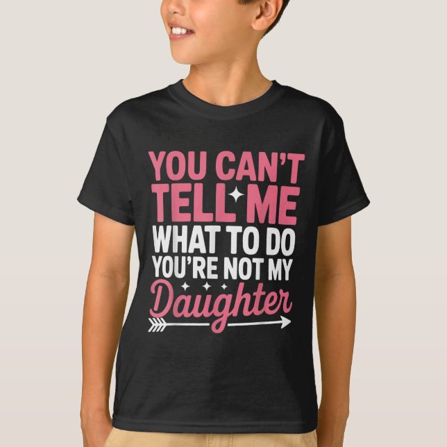 Camiseta Funny You Can't Tell Me What To Do Not My Daughter (Frente)