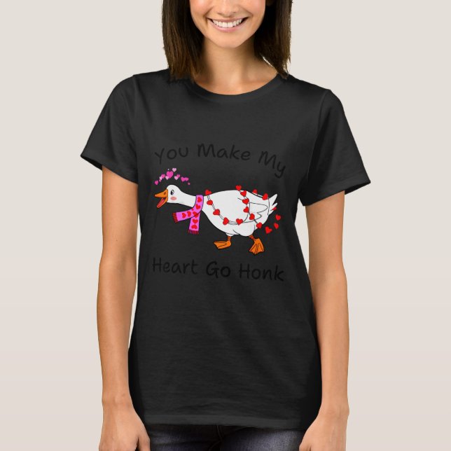 Camiseta Funny You Make My Heart Go Honk Silly Goose Valent (Frente)