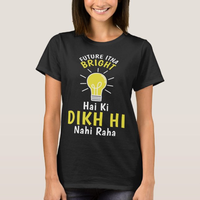 Camiseta Future Itna Bright Hai Ki Dikh Hi Nahi Raha Desi H (Frente)