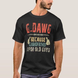 Camiseta G Dawg Porque O Avô É Para O Pai Da Cara Velha