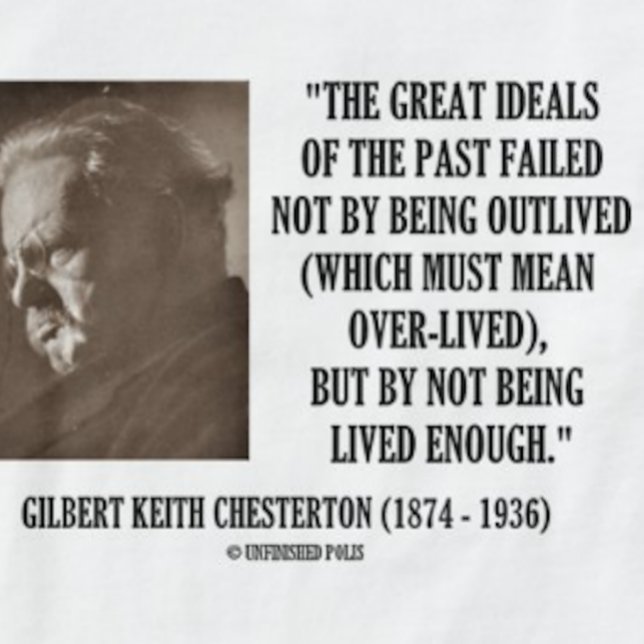 Camiseta G.K. Grandes ideais de Chesterton do passado não (Inspirational G.K. Chesterton quote tee on how & why the great ideals of the past have failed)