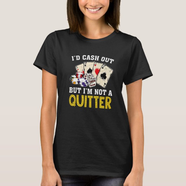 Camiseta Gamble  Cash Out But Not A Quitter Poker Casino (Frente)