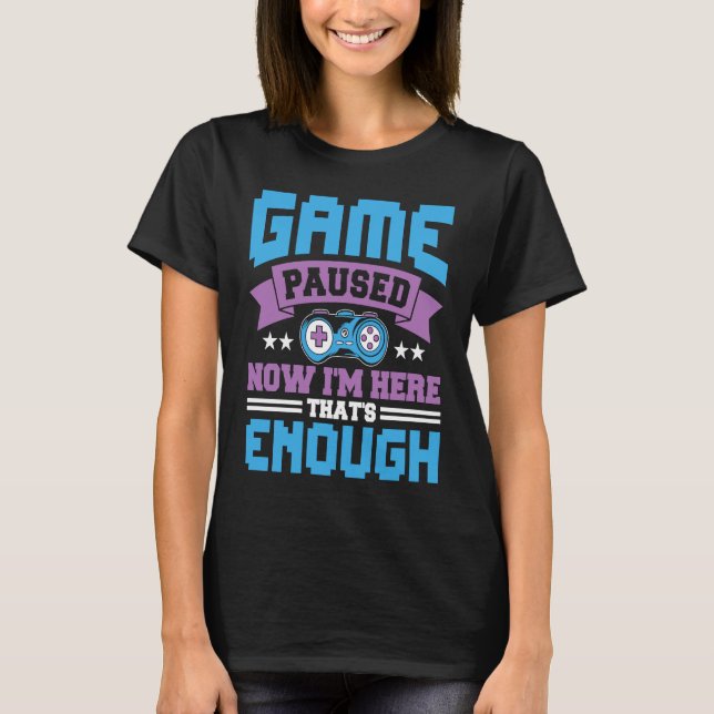 Camiseta Game paused now i'm here thats enough (Frente)