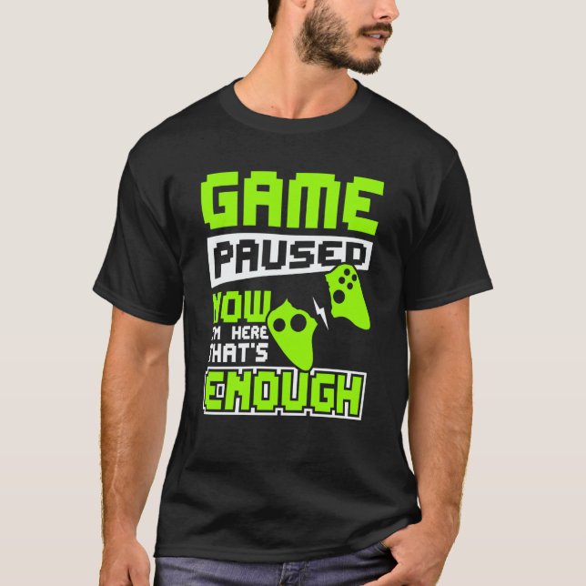 Camiseta Game paused now i'm here thats enough (Frente)
