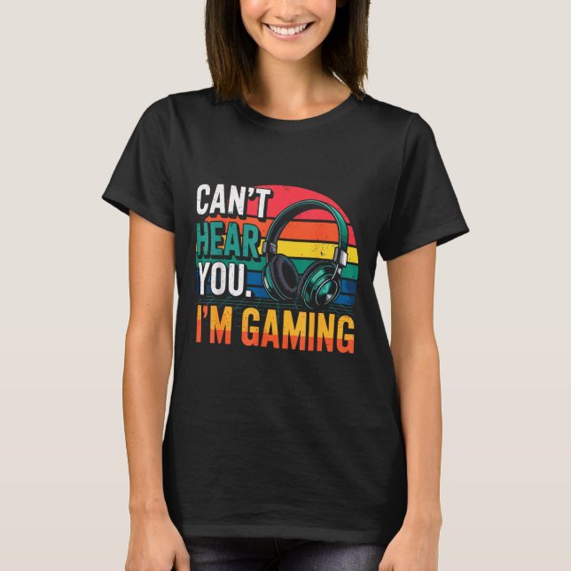Camiseta Gamer Funny Can't Hear You I'm Gaming  (Frente)