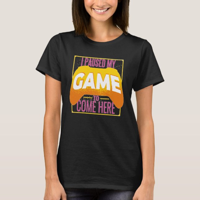 Camiseta Gamer I Paused My Game to Be Here Gaming (Frente)