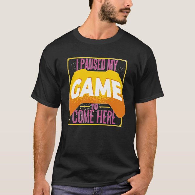 Camiseta Gamer I Paused My Game to Be Here Gaming (Frente)