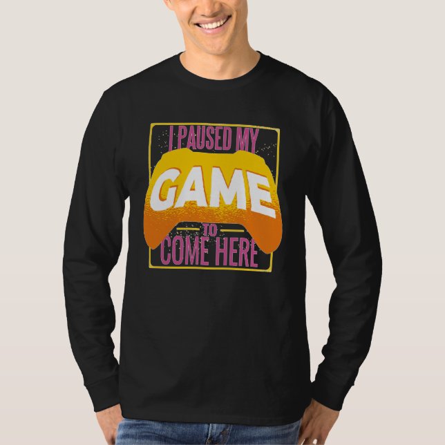 Camiseta Gamer I Paused My Game to Be Here Gaming (Frente)