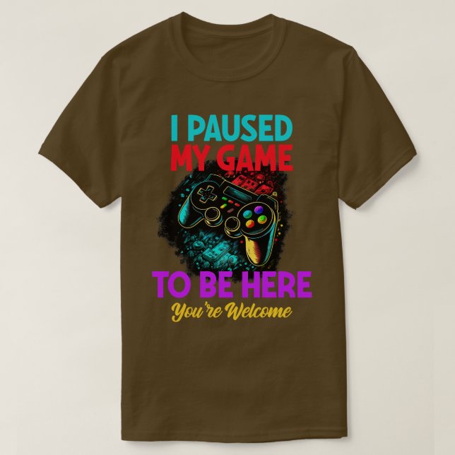 Camiseta Gamer I Paused My Game To Be Here Youre Welcome (Frente do Design)