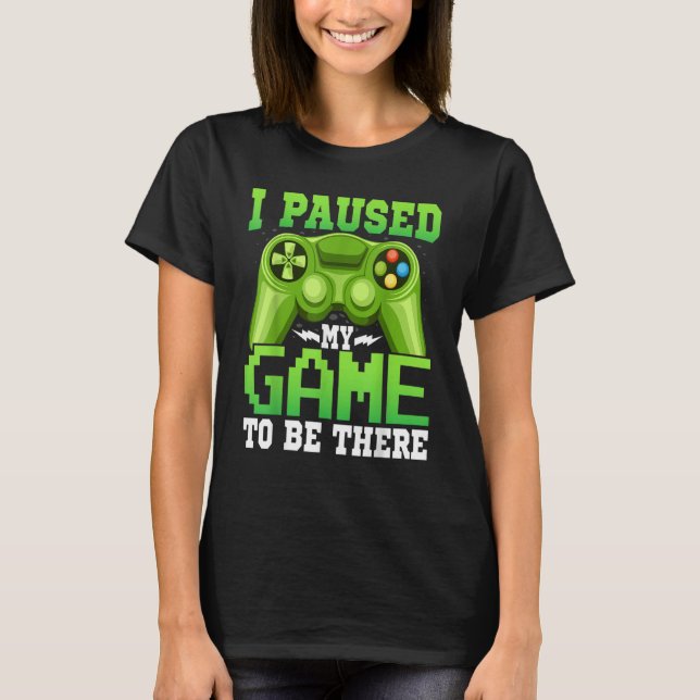 Camiseta Gaming  Gamer I Paused My Game to Be There  Gaming (Frente)