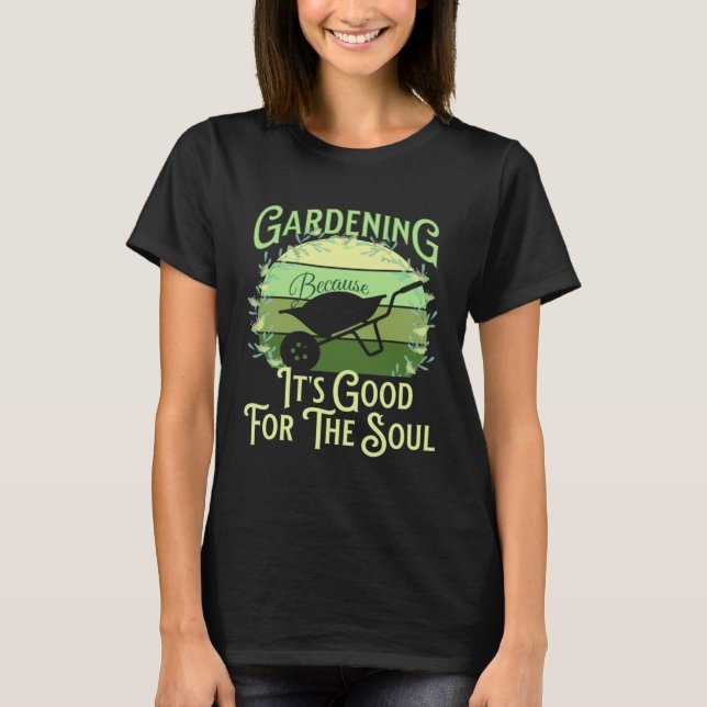 Camiseta Gardening Because It's Good For The Soul Garden Qu (Frente)