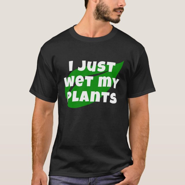 Camiseta Gardening I Just Wet My Plants  Garden and Nursery (Frente)