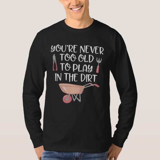 Camiseta Gardening   Never Too Old to Play In Dirt Garden (Frente)