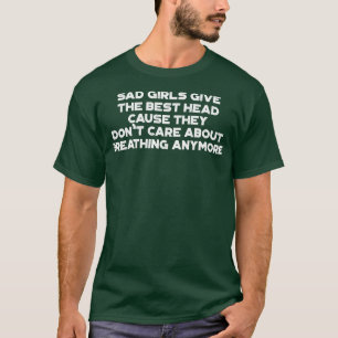 Camiseta Garotas Tristes dão a melhor cabeça porque elas nã
