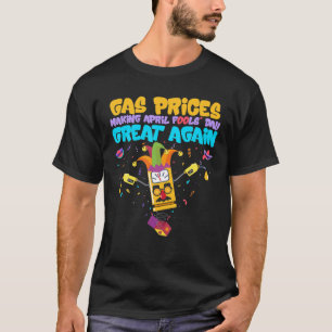 Camiseta Gas Prices Are Making April Fools Day Great Again
