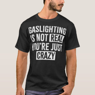 Camiseta Gaslight não é real você é apenas louco Gaslight