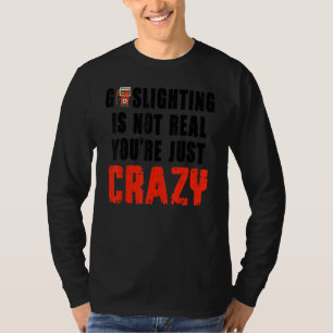 Camiseta Gaslight não é real. Você é apenas maluco