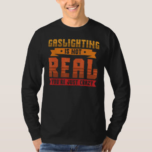 Camiseta Gaslight não é real. Você é apenas um barato