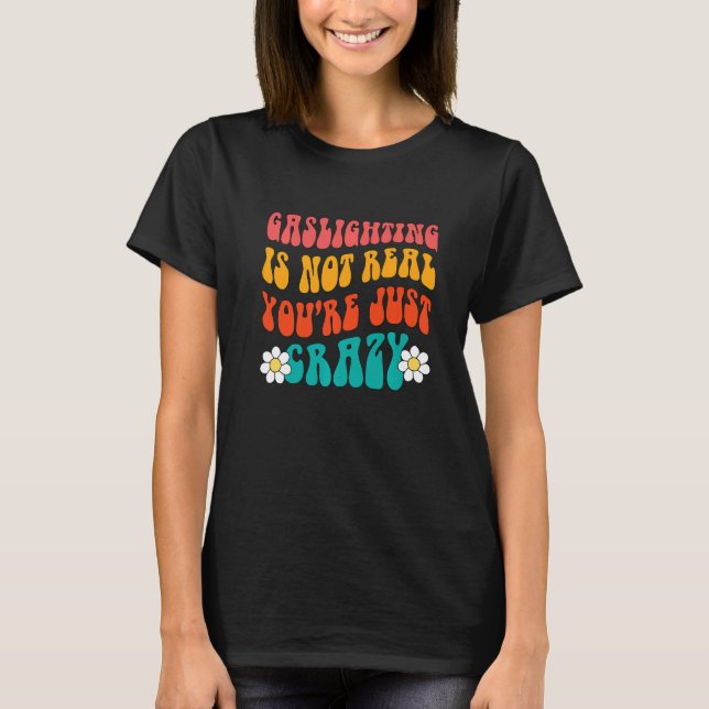Camiseta Gaslighting Is Not Real You're Just Crazy funny sa (Frente)