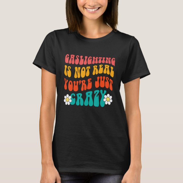Camiseta Gaslighting Is Not Real You're Just Crazy funny sa (Frente)