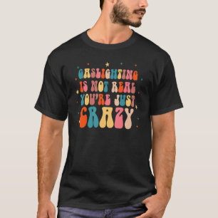 Camiseta Gaslighting Não É Real Você Está Apenas
