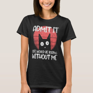 Camiseta Gato, admita. A vida seria chata sem mim.