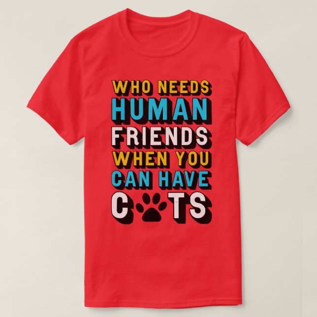 Camiseta Gato Que Precisa De Amigos Humanos Quando Você Pod (Frente do Design)