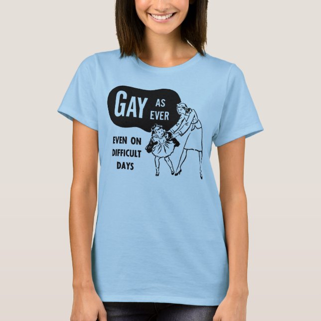 Camiseta Gay como nunca (mesmo em dias difíceis) (Frente)