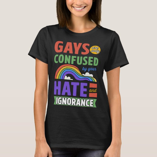 Camiseta Gays Are Only Confused By Your Hate And Ignorance (Frente)