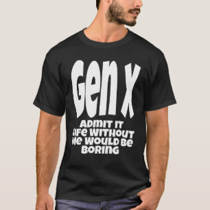 Camiseta Gen X Admite Que A Vida Sem Mim Seria Chata Hu