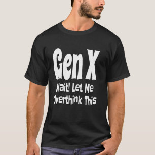 Camiseta Gen X Espera Deixem-Me Pensar Sobretudo Neste Sozi