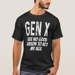 Camiseta Gen X Eu Não Vejo Razão Para Agir Na Minha Idade D
