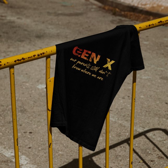 Camiseta Gen X—Nossos pais ainda não sabem onde estamos (Gen X - our parents didn't know where we were then. They sure don't know where we are now.)