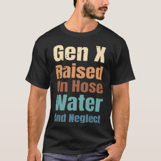 Camiseta Gen X Raised On Hose Water And Neglect Funny Quote