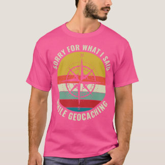 Camiseta Geocacher Engraçado Desculpem Pelo Que Eu Disse G