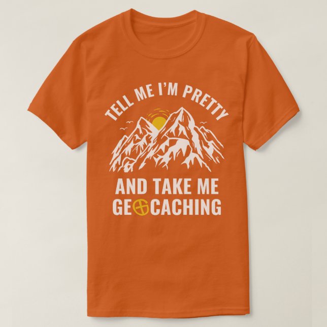 Camiseta Geocachers Engraçado Diga-me que estou Bonito e me (Frente do Design)