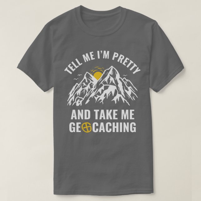 Camiseta Geocachers Engraçado Diga-me que estou Bonito e me (Frente do Design)