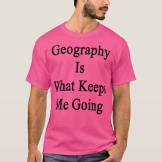 Camiseta Geografia é o que me mantém indo