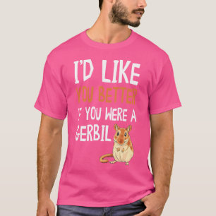 Camiseta Gerbil, Eu Gostaria Que Você Fosse Um Gerbil.